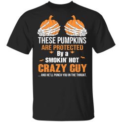 These Pumpkins Are Protected By A Smokin’ Hot Crazy Guy T-Shirt
