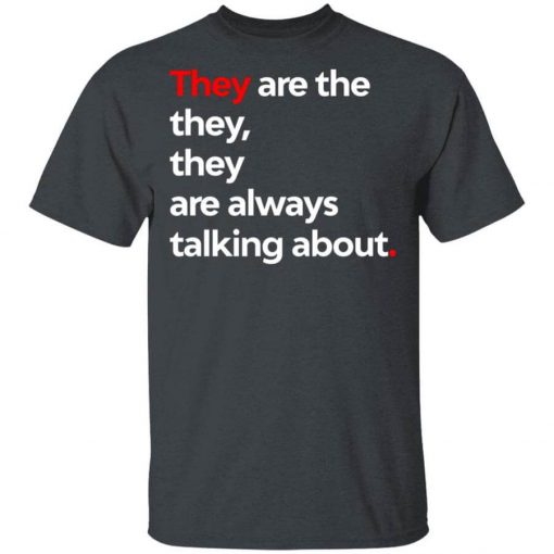 They Are The They They Are Always Talking About T-Shirt
