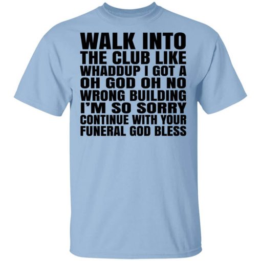 What Into The Club Like Whaddup I Got A Oh God Oh No Wrong Building T-Shirt