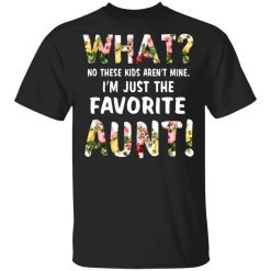 What No These Kid Aren’t Mine I’m Just The Favorite Aunt T-Shirt