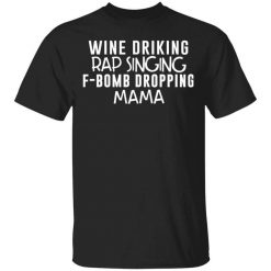Wine Drinking Rap Singing F-Bomb Dropping Mama T-Shirt