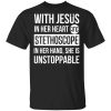 With Jesus In Her Heart And Stethoscope In Her Hand She Is Unstoppable T-Shirt