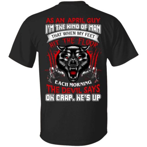 Wolf As A April Guy I'm The Kind Of Man That When My Feet Hit The Floop T-Shirt