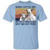 Work Cattle One And You'll Understand Why We Eat Them T-Shirt