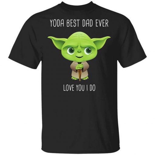 Yoda Best Dad Ever Love You Do T-Shirt