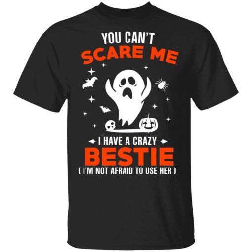 You Can’t Scare Me I Have A Crazy Bestie I’m Not Afraid To User Her T-Shirt
