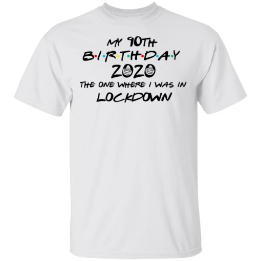 My 90th Birthday 2020 The One Where I Was In Lockdown T-Shirts, Hoodies, Long Sleeve 3