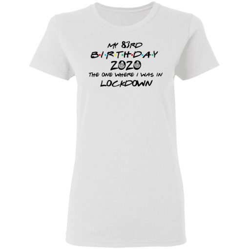 My 83rd Birthday 2020 The One Where I Was In Lockdown T-Shirts, Hoodies, Long Sleeve 9