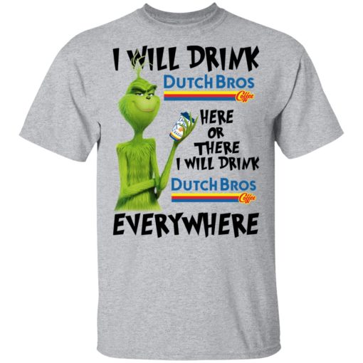 The Grinch I Will Drink Dutch Bros. Coffee Here Or There I Will Drink Dutch Bros. Coffee Everywhere T-Shirts, Hoodies, Long Sleeve 5