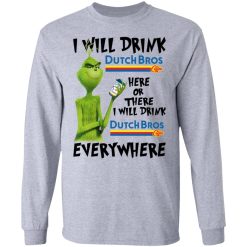 The Grinch I Will Drink Dutch Bros. Coffee Here Or There I Will Drink Dutch Bros. Coffee Everywhere T-Shirts, Hoodies, Long Sleeve 35