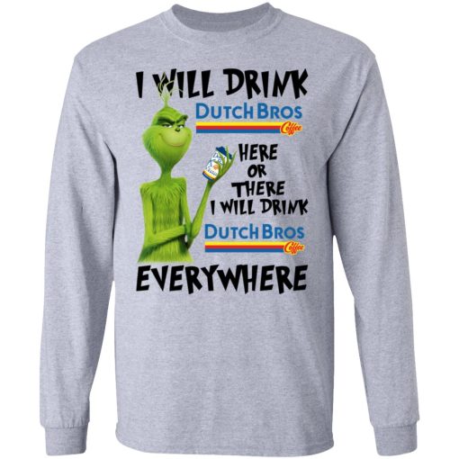 The Grinch I Will Drink Dutch Bros. Coffee Here Or There I Will Drink Dutch Bros. Coffee Everywhere T-Shirts, Hoodies, Long Sleeve 13
