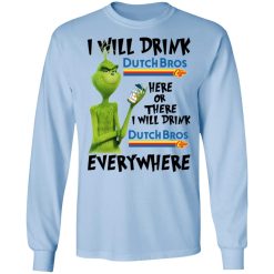 The Grinch I Will Drink Dutch Bros. Coffee Here Or There I Will Drink Dutch Bros. Coffee Everywhere T-Shirts, Hoodies, Long Sleeve 38