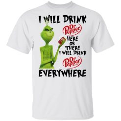 The Grinch I Will Drink Dr Pepper Here Or There I Will Drink Dr Pepper Everywhere T-Shirts, Hoodies, Long Sleeve 25
