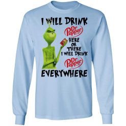 The Grinch I Will Drink Dr Pepper Here Or There I Will Drink Dr Pepper Everywhere T-Shirts, Hoodies, Long Sleeve 39