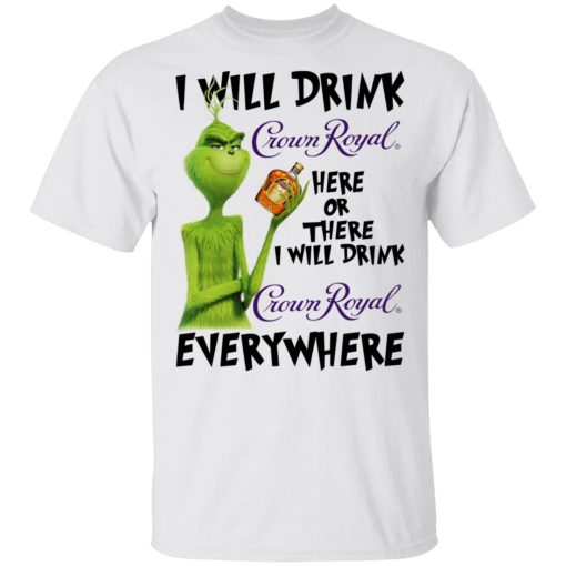 The Grinch I Will Drink Crown Royal Here Or There I Will Drink Crown Royal Everywhere T-Shirts, Hoodies, Long Sleeve 3