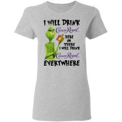 The Grinch I Will Drink Crown Royal Here Or There I Will Drink Crown Royal Everywhere T-Shirts, Hoodies, Long Sleeve 33