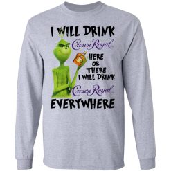 The Grinch I Will Drink Crown Royal Here Or There I Will Drink Crown Royal Everywhere T-Shirts, Hoodies, Long Sleeve 35