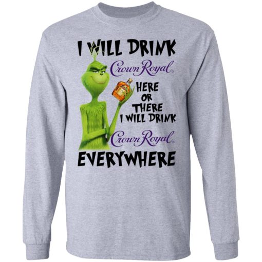 The Grinch I Will Drink Crown Royal Here Or There I Will Drink Crown Royal Everywhere T-Shirts, Hoodies, Long Sleeve 13