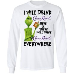 The Grinch I Will Drink Crown Royal Here Or There I Will Drink Crown Royal Everywhere T-Shirts, Hoodies, Long Sleeve 37
