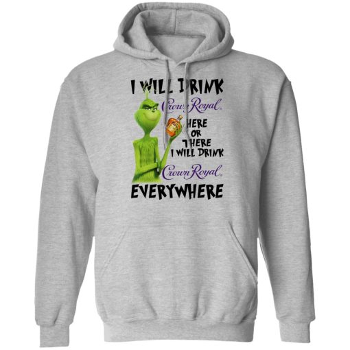 The Grinch I Will Drink Crown Royal Here Or There I Will Drink Crown Royal Everywhere T-Shirts, Hoodies, Long Sleeve 19