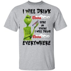 The Grinch I Will Drink Coors Light Here Or There I Will Drink Coors Light Everywhere T-Shirts, Hoodies, Long Sleeve 27