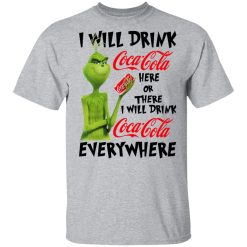 The Grinch I Will Drink Coca Cola Here Or There I Will Drink Coca Cola Everywhere T-Shirts, Hoodies, Long Sleeve 27
