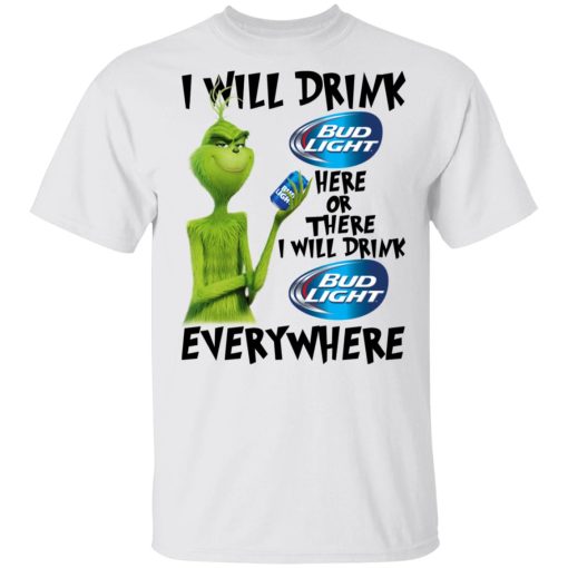The Grinch I Will Drink Bud Light Here Or There I Will Drink Bud Light Everywhere T-Shirts, Hoodies, Long Sleeve 4