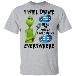The Grinch I Will Drink Bud Light Here Or There I Will Drink Bud Light Everywhere T-Shirts, Hoodies, Long Sleeve 28