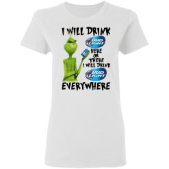The Grinch I Will Drink Bud Light Here Or There I Will Drink Bud Light Everywhere T-Shirts, Hoodies, Long Sleeve 32