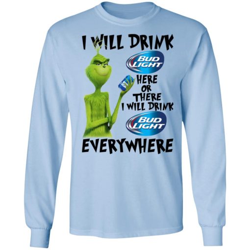 The Grinch I Will Drink Bud Light Here Or There I Will Drink Bud Light Everywhere T-Shirts, Hoodies, Long Sleeve 17