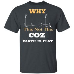Why This Not This Coz Earth Is Flat T-Shirts, Hoodies, Long Sleeve 27