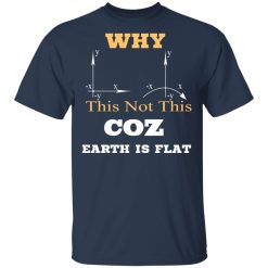Why This Not This Coz Earth Is Flat T-Shirts, Hoodies, Long Sleeve 29