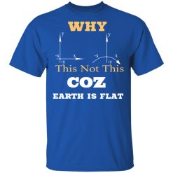 Why This Not This Coz Earth Is Flat T-Shirts, Hoodies, Long Sleeve 31
