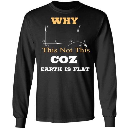 Why This Not This Coz Earth Is Flat T-Shirts, Hoodies, Long Sleeve 17
