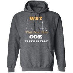 Why This Not This Coz Earth Is Flat T-Shirts, Hoodies, Long Sleeve 47