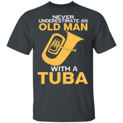 Never Underestimate An Old Man With A Tuba T-Shirts, Hoodies, Long Sleeve 27