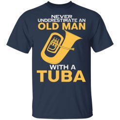 Never Underestimate An Old Man With A Tuba T-Shirts, Hoodies, Long Sleeve 30