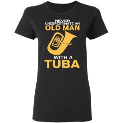 Never Underestimate An Old Man With A Tuba T-Shirts, Hoodies, Long Sleeve 34