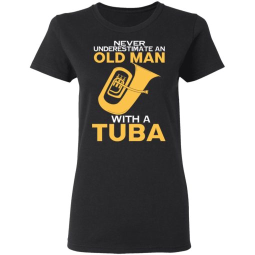 Never Underestimate An Old Man With A Tuba T-Shirts, Hoodies, Long Sleeve 10