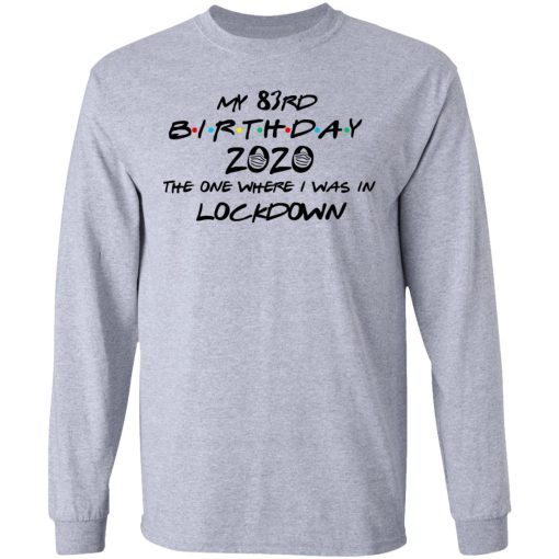 My 83rd Birthday 2020 The One Where I Was In Lockdown T-Shirts, Hoodies, Long Sleeve 13