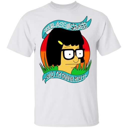 Bob's Burger Your Ass Is Grass And I'm Gonna Mow It T-Shirts, Hoodies, Long Sleeve 3