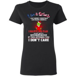 I Am A Grinch I Say Merry Christmas God Bless America T-Shirts, Hoodies, Long Sleeve 34