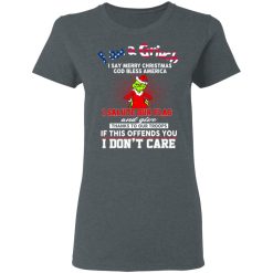 I Am A Grinch I Say Merry Christmas God Bless America T-Shirts, Hoodies, Long Sleeve 35