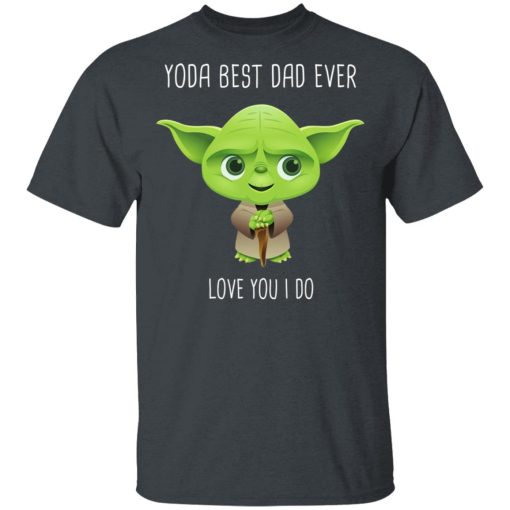 Yoda Best Dad Ever Love You Do T-Shirts, Hoodies, Long Sleeve 3