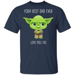 Yoda Best Dad Ever Love You Do T-Shirts, Hoodies, Long Sleeve 29