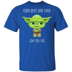 Yoda Best Dad Ever Love You Do T-Shirts, Hoodies, Long Sleeve 31
