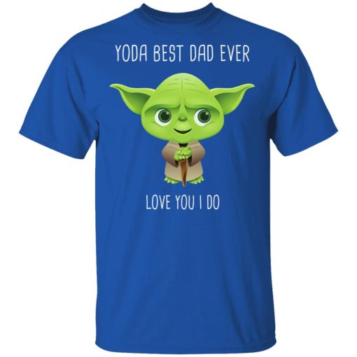 Yoda Best Dad Ever Love You Do T-Shirts, Hoodies, Long Sleeve 7