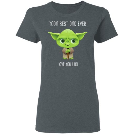 Yoda Best Dad Ever Love You Do T-Shirts, Hoodies, Long Sleeve 11