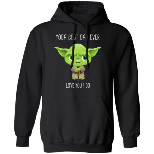 Yoda Best Dad Ever Love You Do T-Shirts, Hoodies, Long Sleeve 19