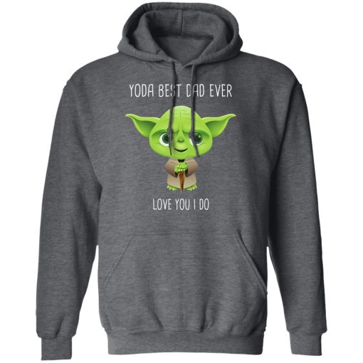 Yoda Best Dad Ever Love You Do T-Shirts, Hoodies, Long Sleeve 23